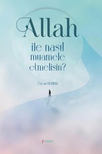 Allah İle Nasıl Muamele Etmelisin?