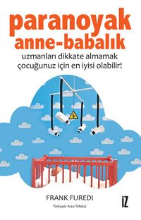 Paranoyak Anne-Babalık & Uzmanları Dikkate Almamak Çocuğunuz İçin En İyisi Olabilir!