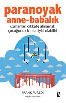 Paranoyak Anne-Babalık & Uzmanları Dikkate Almamak Çocuğunuz İçin En İyisi Olabilir!