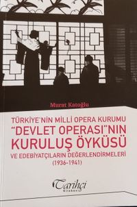 Türkiye'nin Milli Opera Kurumu “Devlet Operası”nın Kuruluş Öyküsü Ve Edebiyatçıların Değerlendirmeleri (1936-1941)