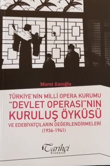 Türkiye'nin Milli Opera Kurumu “Devlet Operası”nın Kuruluş Öyküsü Ve Edebiyatçıların Değerlendirmeleri (1936-1941)