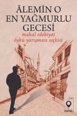 Âlemin O En Yağmurlu Gecesi (Mahal Edebiyat 2022 Öykü Yarışması Seçkisi)