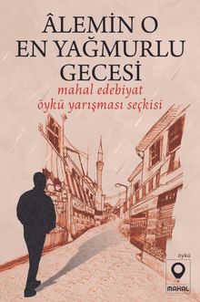 Âlemin O En Yağmurlu Gecesi (Mahal Edebiyat 2022 Öykü Yarışması Seçkisi)