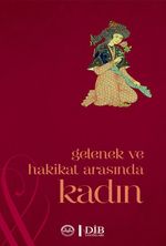 Gelenek ve Hakikat Arasında Kadın