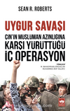 Uygur Savaşı & Çin'in Müslüman Azınlığına Karşı Yürüttüğü İç Operasyon