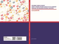 Exploring Turkish Students’ Anxiety Towards Speaking English in The Classroom: Strategies for Enhancing Speaking Confidence