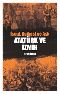 Atatürk ve İzmir & İşgal, Suikast ve Aşk