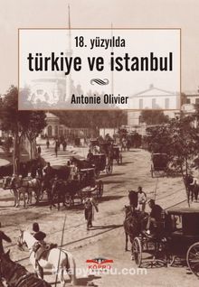 18. Yüzyılda Türkiye ve İstanbul - Antonie Olivier