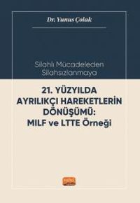 Silahlı Mücadeleden Silahsızlanmaya 21. Yüzyılda Ayrılıkçı Hareketlerin Dönüşümü Mılf Ve Ltte Örneği
