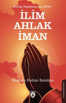Bilim İnsanlarına Göre İlim - Ahlak - İman