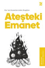 Kur'an Kıssalarından Bugüne Ateşteki Emanet