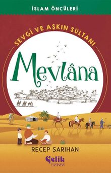 İslam Öncüleri / Sevgi ve Aşkın Sultanı Mevlana
