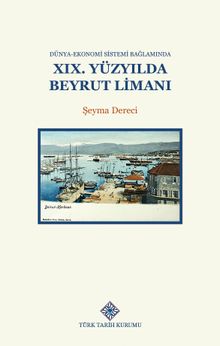 Dünya-Ekonomi Sistemi Bağlamında XIX.Yüzyılda Beyrut Limanı
