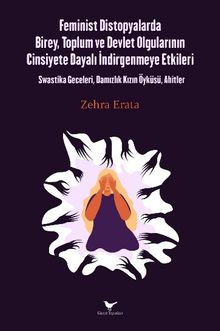 Feminist Distopyalarda Birey, Toplum ve Devlet Olgularının Cinsiyete Dayalı İndirgemeye Etkileri