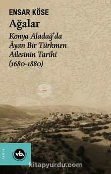 Ağalar & Konya Aladağ’da Âyan Bir Türkmen Ailesinin Tarihi (1680-1880)