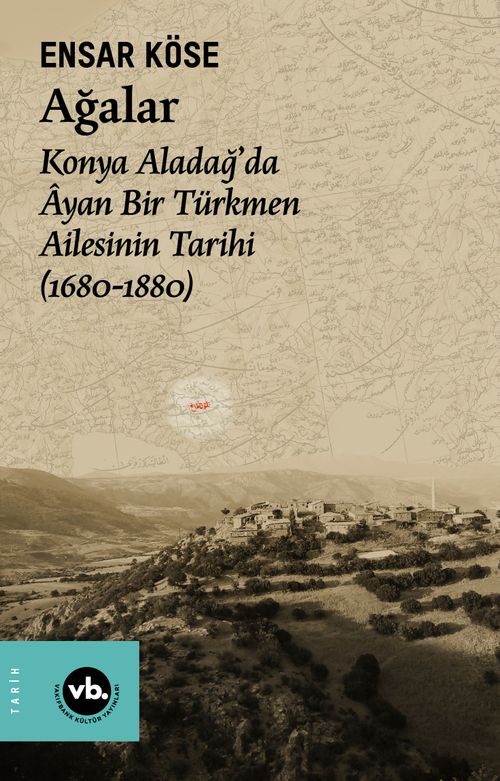 Ağalar & Konya Aladağ'da Âyan Bir Türkmen Ailesinin Tarihi (1680-1880)