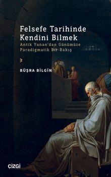 Felsefe Tarihinde Kendini Bilmek & Antik Yunan'dan Günümüze Paradigmatik Bir Bakış