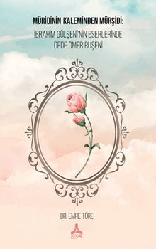 Müridinin Kaleminden Mürşidi: İbrahim Gülşenî'nin Eserlerinde Dede Ömer Ruşenî