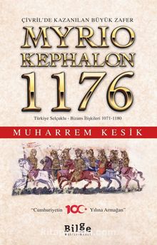 Çivril’de Kazanılan Büyük Zafer Myriokephalon 1176 Türkiye Selçuklu-Bizans İlişkileri 1071-1180