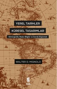 Yerel Tarihler Küresel Tasarımlar & Sömürgecilik, Madun Bilgiler ve Sınırda Düşünmek