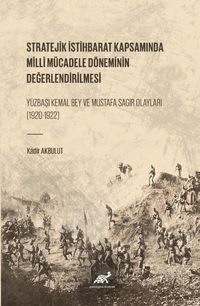 Stratejik İstihbarat Kapsamında Milli Mücadele Döneminin Değerlendirilmesi  Yüzbaşı Kemal Bey ve Mustafa Sagir Olayları (1920-1922)