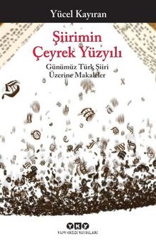 Şiirimin Çeyrek Yüzyılı & Günümüz Türk Şiiri Üzerine Makaleler - Yücel Kayıran