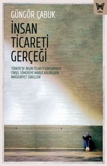 İnsan Ticareti Gerçeği: Türkiye'de İnsan Ticareti Kapsamında Cinsel Sömürüye Maruz Kalanların Mağduriyet Süreçleri