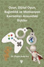 Oyun, Dijital Oyun, Bağımlılık ve Motivasyon Kavramları Arasındaki İlişkiler