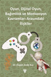 Oyun, Dijital Oyun, Bağımlılık ve Motivasyon Kavramları Arasındaki İlişkiler