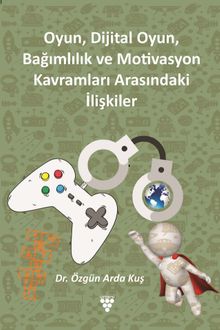 Oyun, Dijital Oyun, Bağımlılık ve Motivasyon Kavramları Arasındaki İlişkiler