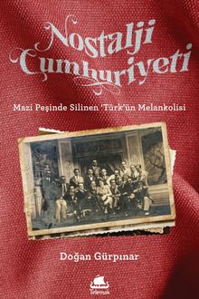 Nostalji Cumhuriyeti & Mazi Peşinde Silinen 'Türk'ün Melankolisi