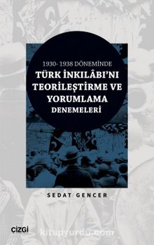 1930-1938 Döneminde Türk İnkılabı'nı Teorileştirme ve Yorumlama Denemeleri