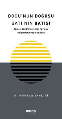 Doğu'nun Doğuşu Batı'nın Batışı & Küresel Güç Dengelerinin Kayması ve İslam Dünyasının Kaderi