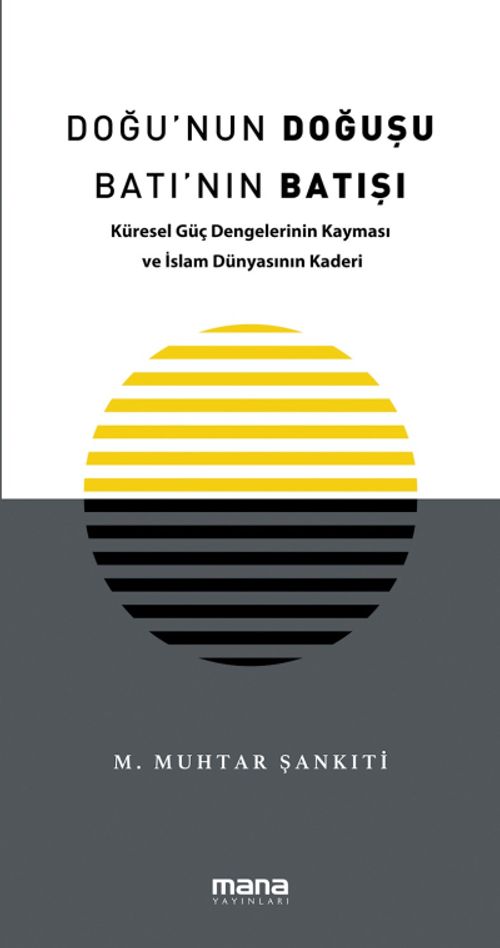 Doğu'nun Doğuşu Batı'nın Batışı & Küresel Güç Dengelerinin Kayması ve İslam Dünyasının Kaderi