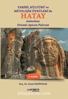 Tarihi Kültürü Ve Öyküleri  İle Hatay & Antiocheia Orientis Apicem Pulcrum 