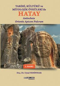 Tarihi Kültürü Ve Öyküleri  İle Hatay & Antiocheia Orientis Apicem Pulcrum 