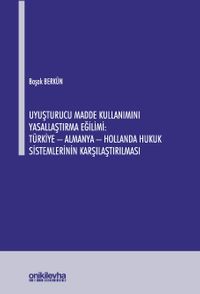 Uyuşturucu Madde Kullanımını Yasallaştırma Eğilimi: Türkiye - Almanya - Hollanda Hukuk Sistemlerinin Karşılaştırılması