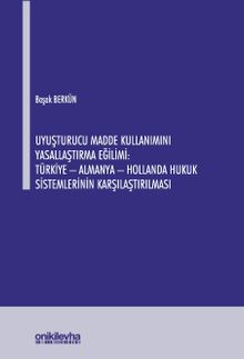 Uyuşturucu Madde Kullanımını Yasallaştırma Eğilimi: Türkiye - Almanya - Hollanda Hukuk Sistemlerinin Karşılaştırılması