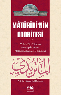 Matüridi’nin Otoritesi Matüridi Algısının  Yetkin Bir Alimden Mezhep İmamına Dönüşü