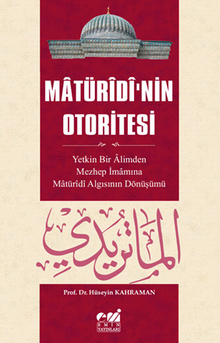 Matüridi’nin Otoritesi Matüridi Algısının  Yetkin Bir Alimden Mezhep İmamına Dönüşü