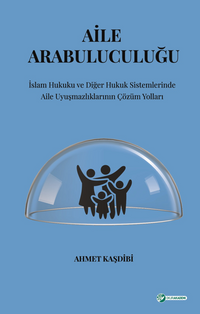 Aile Arabuluculuğu  İslam Hukuku Ve Diğer Hukuk Sistemlerinde  Aile Uyuşmazlıklarının Çözüm Yolları