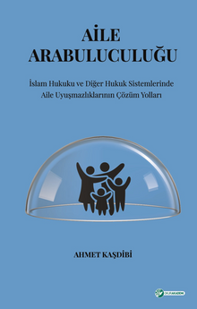 Aile Arabuluculuğu  İslam Hukuku Ve Diğer Hukuk Sistemlerinde  Aile Uyuşmazlıklarının Çözüm Yolları
