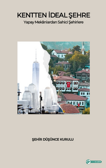 Kentten İdeal Şehre  Yapay Mekanlardan Sahici Şehirlere Şehir Düşünce Kurulu