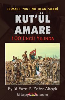Osmanlı'nın Son Zaferi Kut'ül Amare 100 Yaşında