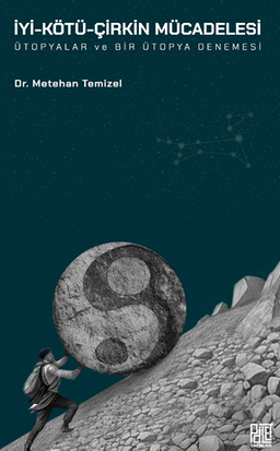 İyi-Kötü-Çirkin Mücadelesi  Ütopyalar Ve Bir Ütopya Denemesi