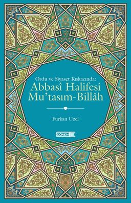 Ordu ve Siyaset Kıskacında: Abbasi Halifesi Mu'tasım-Billah