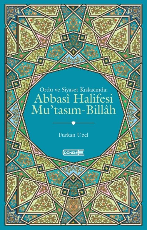 Ordu ve Siyaset Kıskacında: Abbasi Halifesi Mu'tasım-Billah