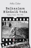 Balkanlara Hüzünlü Veda & Balkan Harbi 1912-1913