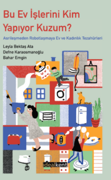 Bu Ev İşlerini Kim Yapıyor Kuzum ? Asrileşmeden Robotlaşmaya Ev ve Kadınlık 