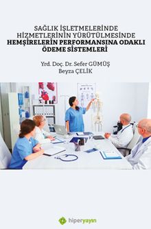 Sağlık İşletmelerinde Hizmetlerinin Yürütülmesinde Hemşirelerin Performansına Odaklı Ödeme Sistemleri